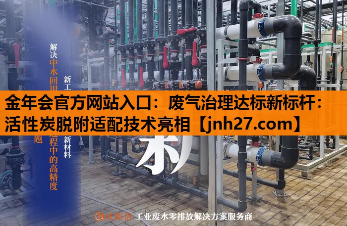 废气治理达标新标杆：活性炭脱附适配技术亮相