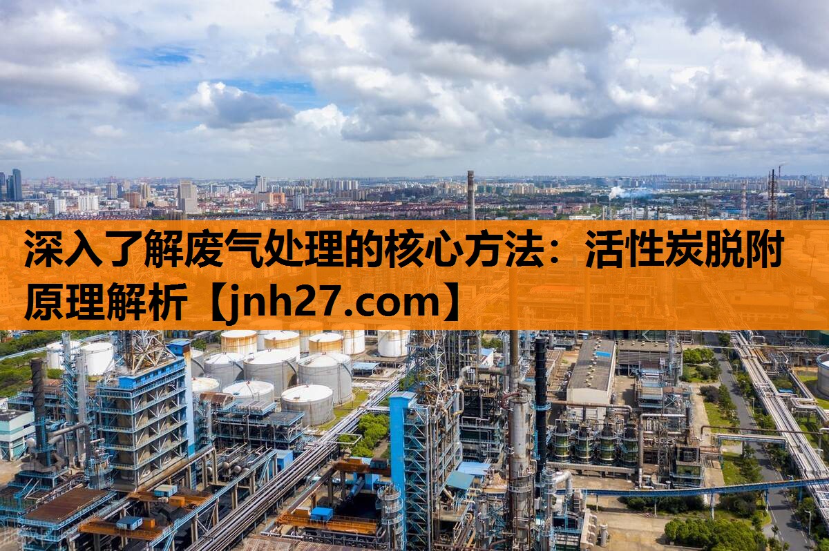 <strong>深入了解废气处理的核心方法：活性炭脱附原理解析</strong>